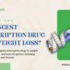 What Is the Strongest Prescription Drug for Weight Loss?